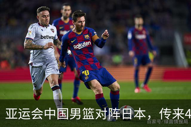 亚运会中国男篮对阵日本，传来4好消息和2坏消息，男篮赢球有望