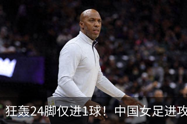狂轰24脚仅进1球！中国女足进攻效率堪忧无缘亚运连胜